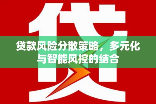 连江贷款风险分散策略，多元化与智能风控的结合