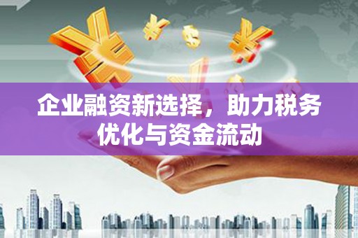 连江企业融资新选择，助力税务优化与资金流动