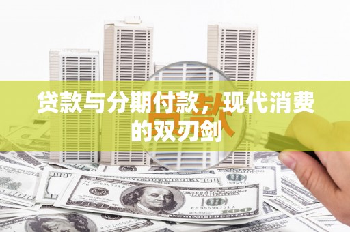 连江贷款与分期付款，现代消费的双刃剑