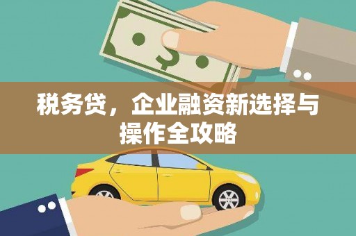 连江税务贷，企业融资新选择与操作全攻略