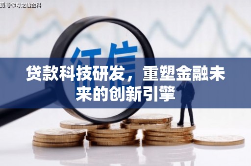连江贷款科技研发，重塑金融未来的创新引擎