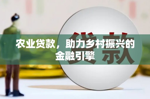 连江农业贷款，助力乡村振兴的金融引擎