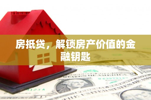 连江房抵贷，解锁房产价值的金融钥匙