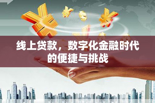 连江线上贷款，数字化金融时代的便捷与挑战