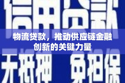 连江物流贷款，推动供应链金融创新的关键力量