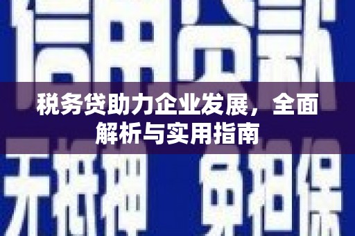 连江税务贷助力企业发展，全面解析与实用指南