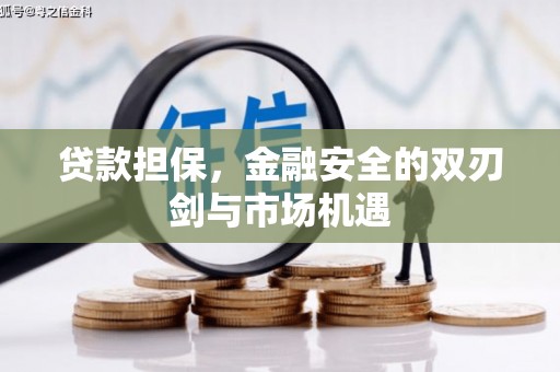 连江贷款担保，金融安全的双刃剑与市场机遇