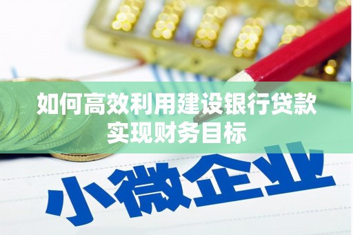 连江如何高效利用建设银行贷款实现财务目标