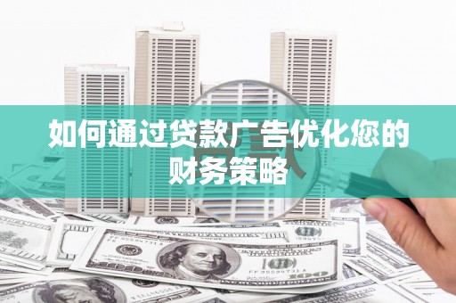 连江如何通过贷款广告优化您的财务策略