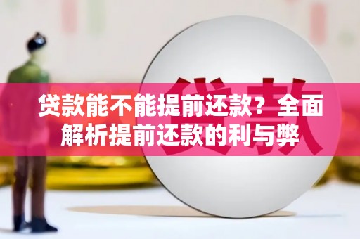 连江贷款能不能提前还款？全面解析提前还款的利与弊