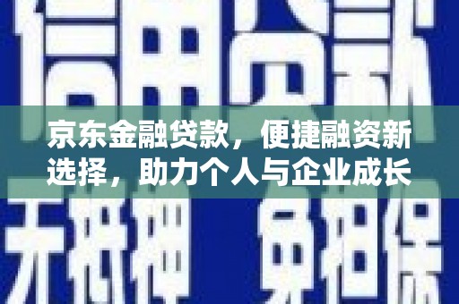连江京东金融贷款，便捷融资新选择，助力个人与企业成长