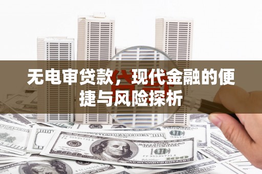 连江无电审贷款，现代金融的便捷与风险探析