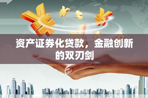 连江资产证券化贷款，金融创新的双刃剑
