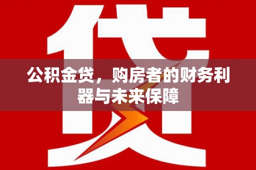 连江公积金贷，购房者的财务利器与未来保障