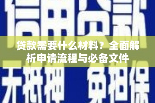 连江贷款需要什么材料？全面解析申请流程与必备文件
