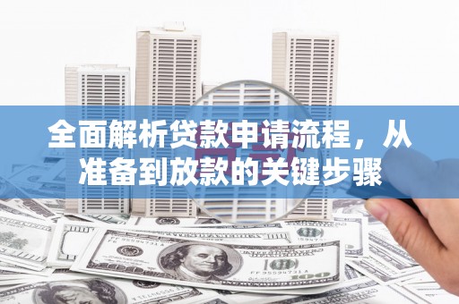 连江全面解析贷款申请流程，从准备到放款的关键步骤