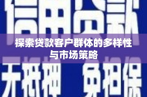 连江探索贷款客户群体的多样性与市场策略