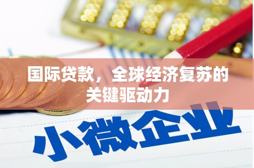 连江国际贷款，全球经济复苏的关键驱动力