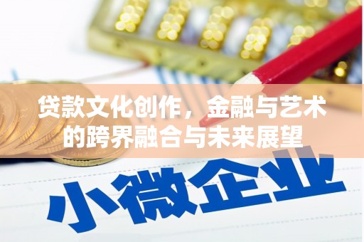 连江贷款文化创作，金融与艺术的跨界融合与未来展望