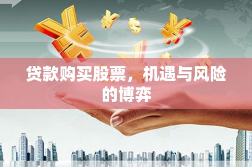 连江贷款购买股票，机遇与风险的博弈