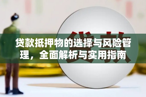 连江贷款抵押物的选择与风险管理，全面解析与实用指南