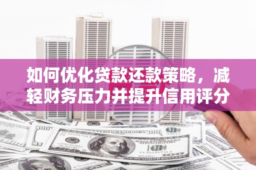 连江如何优化贷款还款策略，减轻财务压力并提升信用评分