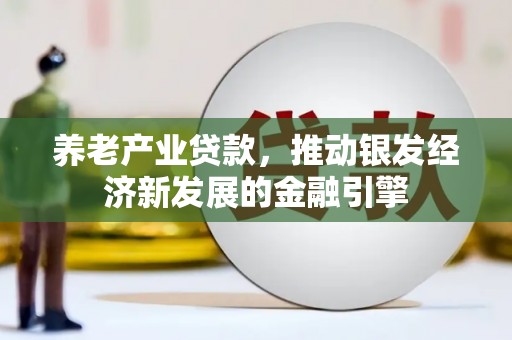 连江养老产业贷款，推动银发经济新发展的金融引擎