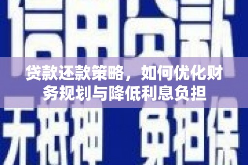 连江贷款还款策略，如何优化财务规划与降低利息负担