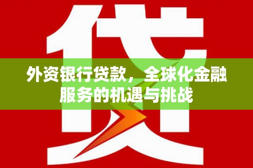 连江外资银行贷款，全球化金融服务的机遇与挑战