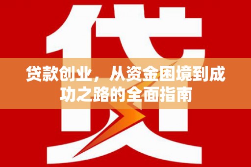 连江贷款创业，从资金困境到成功之路的全面指南