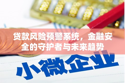 连江贷款风险预警系统，金融安全的守护者与未来趋势