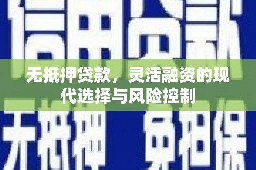 连江无抵押贷款，灵活融资的现代选择与风险控制