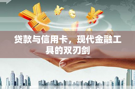 连江贷款与信用卡，现代金融工具的双刃剑