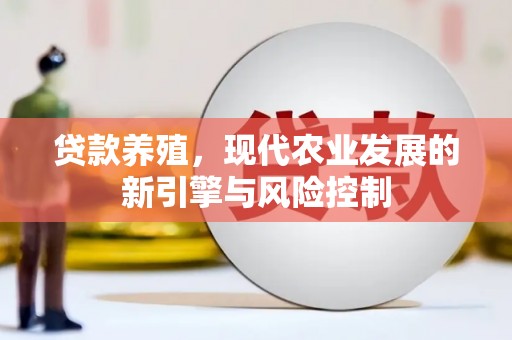 连江贷款养殖，现代农业发展的新引擎与风险控制