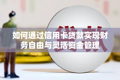 连江如何通过信用卡贷款实现财务自由与灵活资金管理