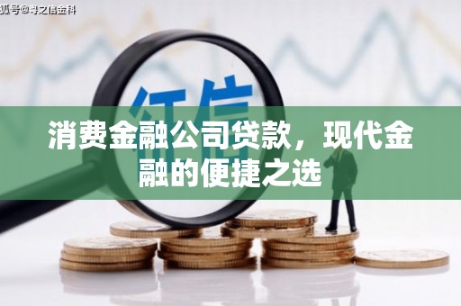 连江消费金融公司贷款，现代金融的便捷之选