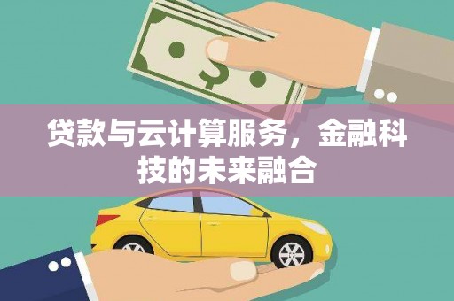 连江贷款与云计算服务，金融科技的未来融合