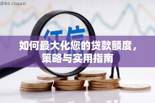 连江如何最大化您的贷款额度，策略与实用指南