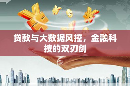 连江贷款与大数据风控，金融科技的双刃剑