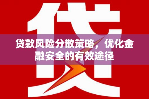 连江贷款风险分散策略，优化金融安全的有效途径