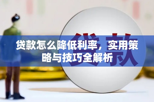 连江贷款怎么降低利率，实用策略与技巧全解析