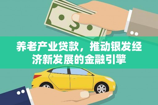 连江养老产业贷款，推动银发经济新发展的金融引擎