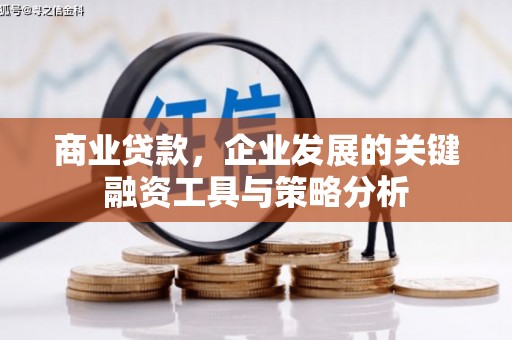 连江商业贷款，企业发展的关键融资工具与策略分析