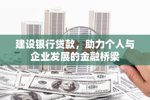 连江建设银行贷款，助力个人与企业发展的金融桥梁