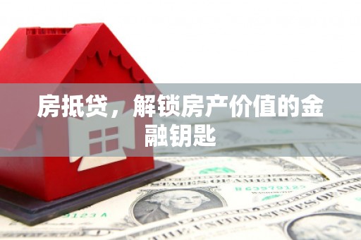 连江房抵贷，解锁房产价值的金融钥匙