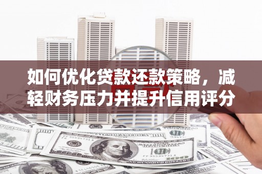 连江如何优化贷款还款策略，减轻财务压力并提升信用评分