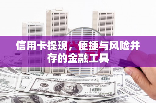 连江信用卡提现，便捷与风险并存的金融工具