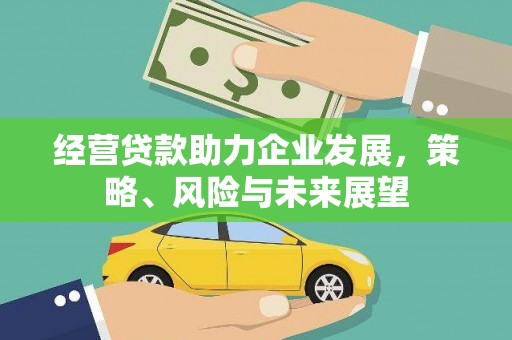 连江经营贷款助力企业发展，策略、风险与未来展望