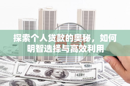 连江探索个人贷款的奥秘，如何明智选择与高效利用