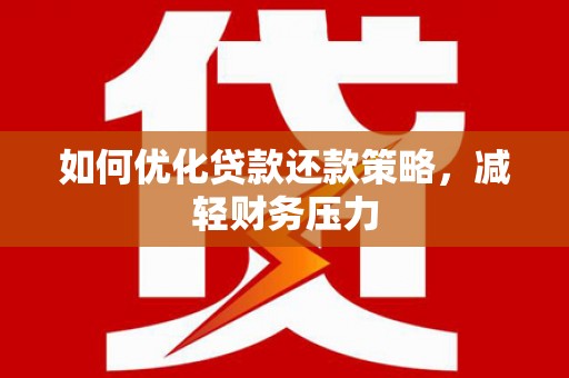 连江如何优化贷款还款策略，减轻财务压力